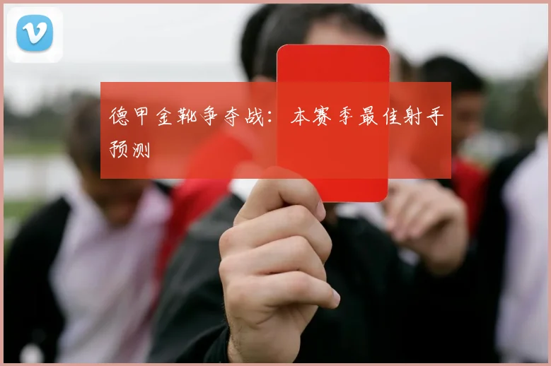 德甲金靴争夺战:本赛季最佳射手预测